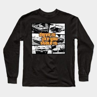 Drive It Like You Stole It Long Sleeve T-Shirt